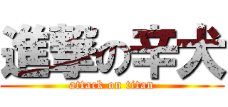 進撃の辛犬 (attack on titan)