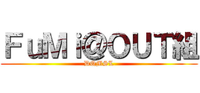 ＦｕＭｉ＠ＯＵＴ組 (DQMSL)