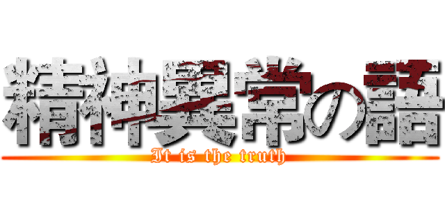 精神異常の語 (It is the truth)