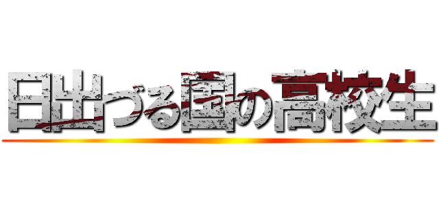 日出づる国の高校生 ()