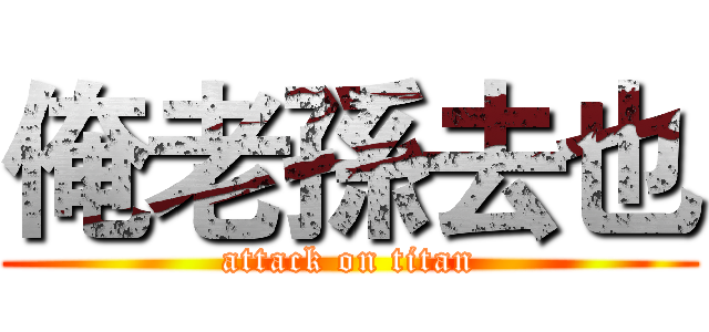俺老孫去也 (attack on titan)