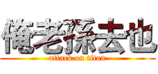 俺老孫去也 (attack on titan)