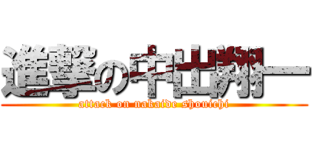 進撃の中出翔一 (attack on nakaide shouichi)