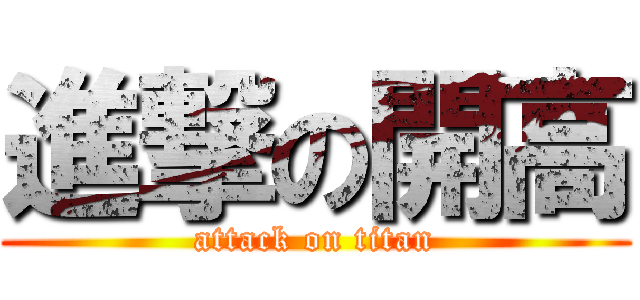 進撃の開高 (attack on titan)