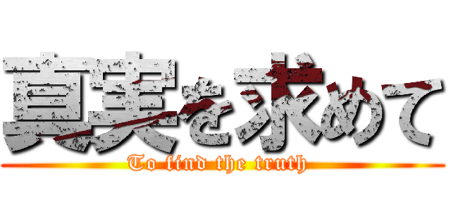真実を求めて (To find the truth )