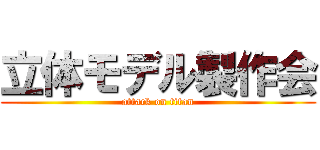 立体モデル製作会 (attack on titan)