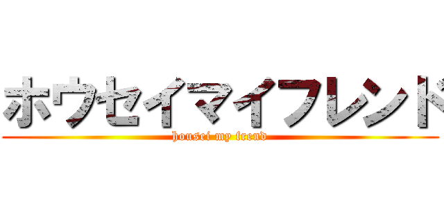ホウセイマイフレンド (housei my frend)