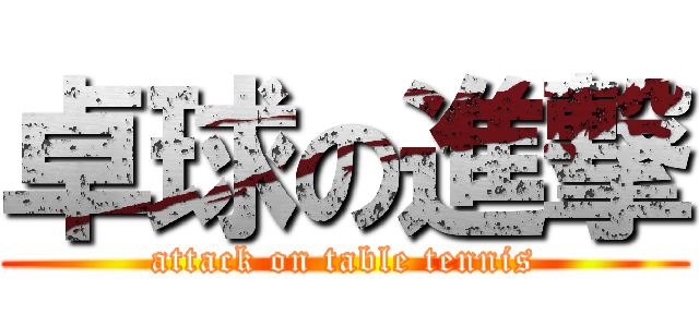 卓球の進撃 (attack on table tennis)