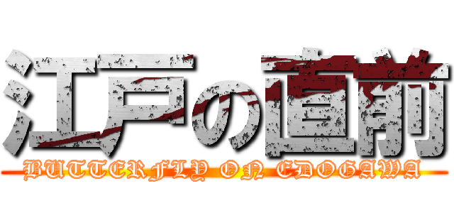 江戸の直前 (BUTTERFLY ON EDOGAWA)