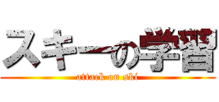 スキーの学習 (attack on ski)