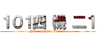 １０１四 機 二１ (Four machine two one)