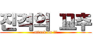 진격의 꼬추 (attack on 꼬추)