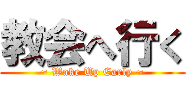 教会へ行く (~ Wake Up Early ~)
