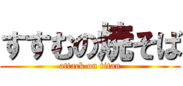 すすむの焼そば (attack on titan)