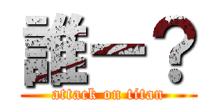 誰ー？ (attack on titan)