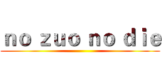 ｎｏ ｚｕｏ ｎｏ ｄｉｅ ()