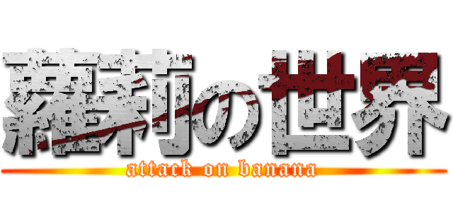 蘿莉の世界 (attack on banana)