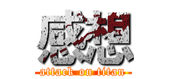 感想 (attack on titan)