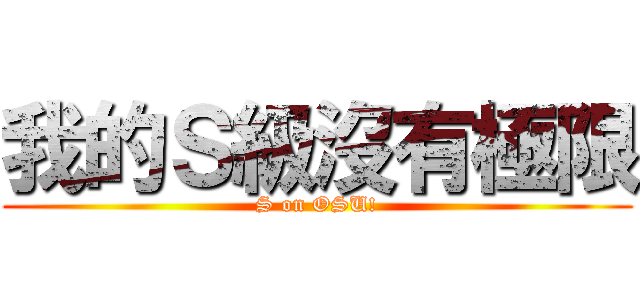 我的Ｓ級沒有極限 (S on OSU!)
