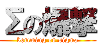 Σの爆撃 (bomming on sigma)