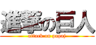 進撃の巨人 (attack on papaj)