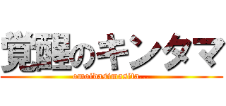 覚醒のキンタマ (omoidasimasita...)