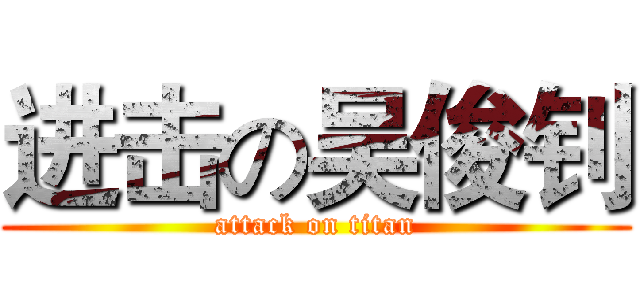 进击の吴俊钊 (attack on titan)