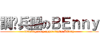 調查兵團のＢＥｎｎｙ (investigatory apparatus\'s BEnny)