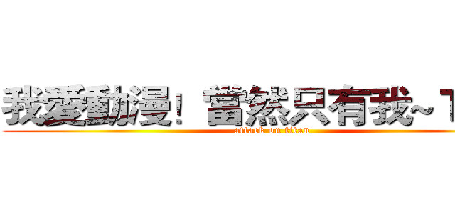 我愛動漫！當然只有我~ＴＷＴ (attack on titan)