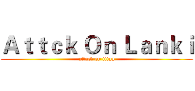 Ａｔｔｃｋ Ｏｎ Ｌａｎｋｉ (attack on titan)