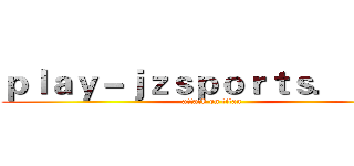 ｐｌａｙ－ｊｚｓｐｏｒｔｓ．ｃｏｍ (attack on titan)