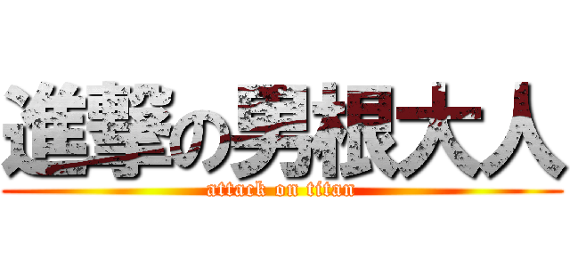 進撃の男根大人 (attack on titan)