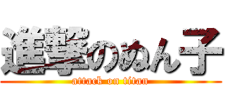 進撃のぬん子 (attack on titan)