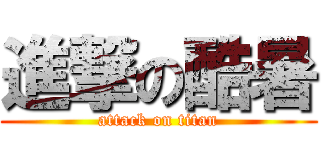 進撃の酷暑 (attack on titan)