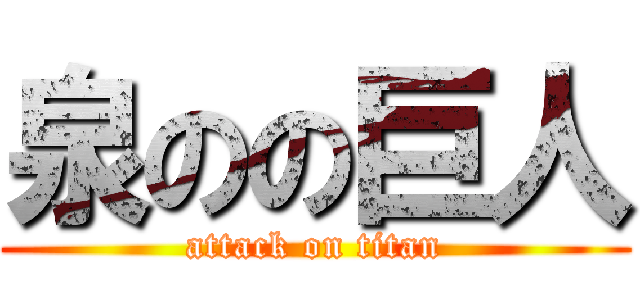 泉のの巨人 (attack on titan)