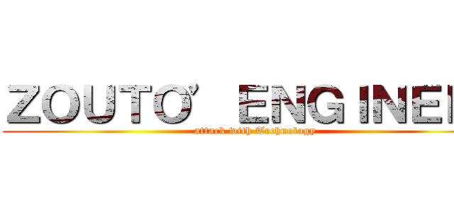 ＺＯＵＴＯ’ＥＮＧＩＮＥＥＲ (attack with Technology)