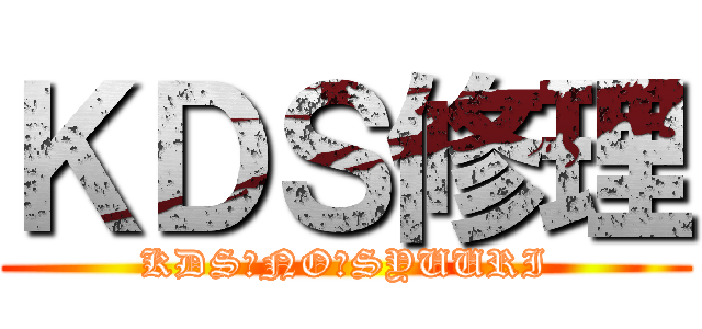 ＫＤＳ修理 (KDS　NO　SYUURI)