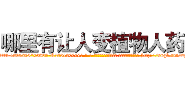 哪里有让人变植物人药 (哪里有让人变植物人药【电-186x2687x6963-Q278180069元-吉-药-业】我们做的是长期生意,靠的是老客户长期支持 http://sngk.net/0zXXqG
)