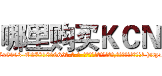 哪里购买ＫＣＮ (哪里购买KCN【电-186x2687x6963-Q278180069元-吉-药-业】我们做的是长期生意,靠的是老客户长期支持 http://sngk.net/mVtCb7
)