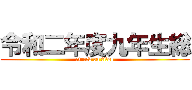 令和二年度九年生総 (attack on titan)