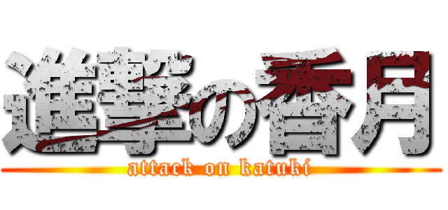 進撃の香月 (attack on katuki)