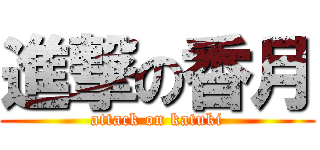 進撃の香月 (attack on katuki)