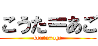 こうた＝あご (kouta=ago)