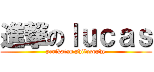 進撃のｌｕｃａｓ (perikatan philosophy)