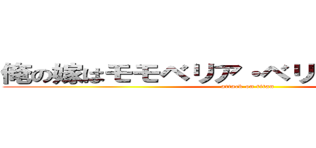 俺の嫁はモモベリア・ベリア・デビルーク (attack on titan)