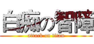 白痴の智障 (attack on titan)