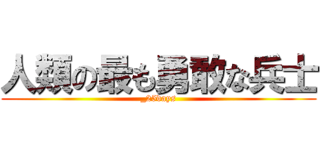 人類の最も勇敢な兵士 (_25days)