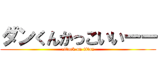 ダンくんかっこいいーー (attack on titan)