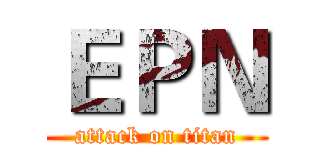 ＥＰＮ (attack on titan)
