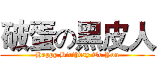 破蛋の黑皮人 (Happy Birthday To You)
